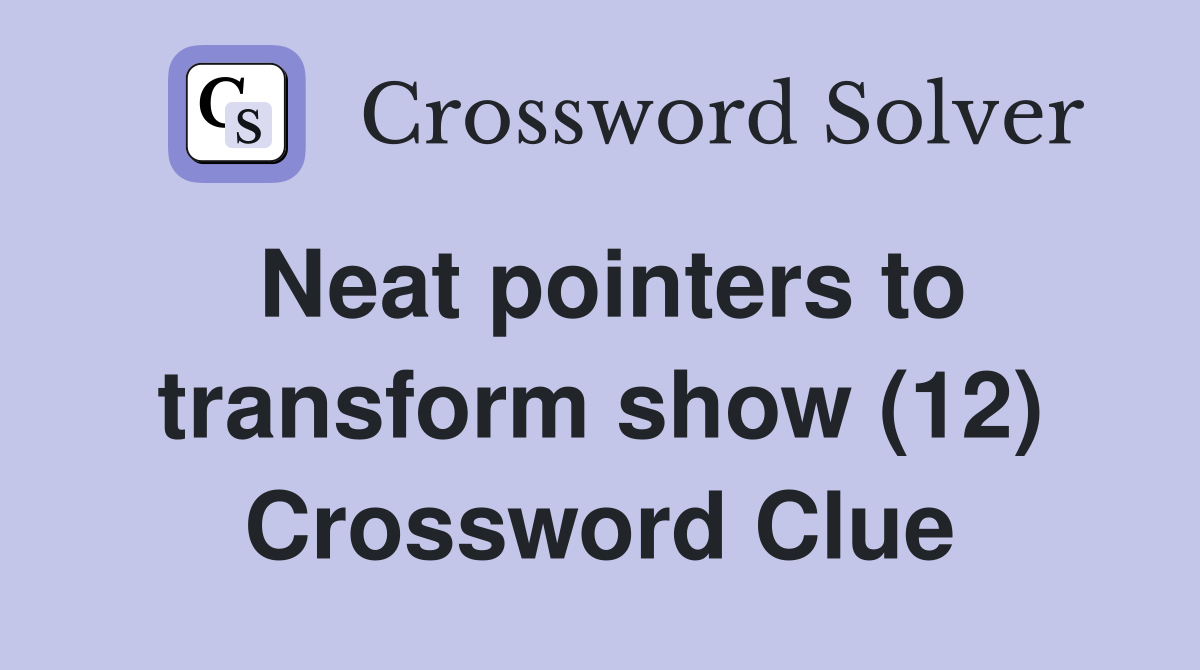 Neat pointers to transform show (12) Crossword Clue Answers